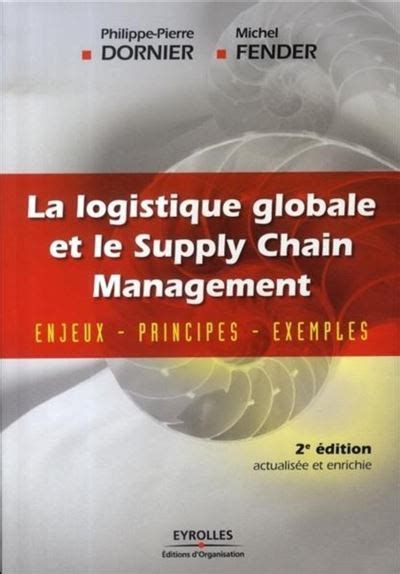 La logistique globale et le Supply Chain Management: Enjeux - Principes - Exemples